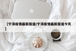 【宁洱疫情最新报道/宁洱疫情最新报道今天】