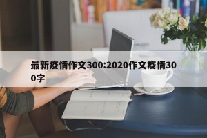 最新疫情作文300:2020作文疫情300字
