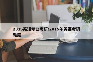 2015英语专业考研:2015年英语考研难度