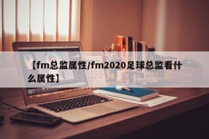 【fm总监属性/fm2020足球总监看什么属性】