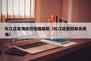 松江区疫情防控地图最新（松江区新冠肺炎疫情）