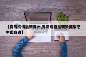 【青岛疫情最新苏州,青岛疫情最新数据消息中国各省】