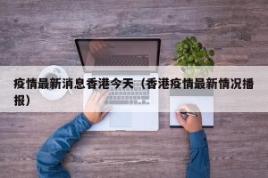 疫情最新消息香港今天（香港疫情最新情况播报）