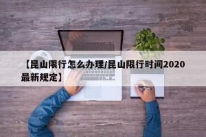 【昆山限行怎么办理/昆山限行时间2020最新规定】