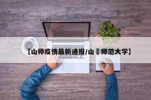 【山师疫情最新通报/山覀师范大学】