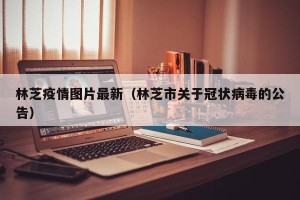 林芝疫情图片最新（林芝市关于冠状病毒的公告）