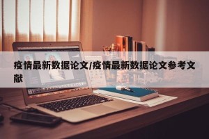 疫情最新数据论文/疫情最新数据论文参考文献