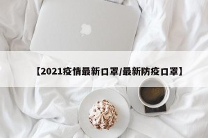 【2021疫情最新口罩/最新防疫口罩】