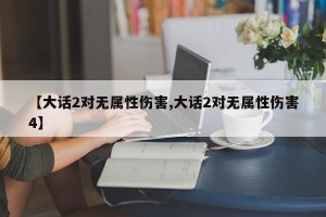 【大话2对无属性伤害,大话2对无属性伤害4】