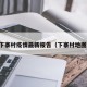 下寨村疫情最新报告（下寨村地图）