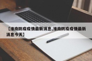 【淮南防疫疫情最新消息,淮南防疫疫情最新消息今天】
