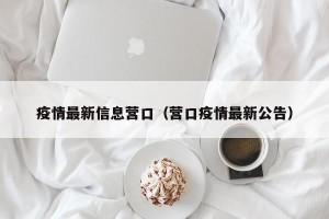 疫情最新信息营口（营口疫情最新公告）
