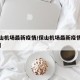 【保山机场最新疫情/保山机场最新疫情防控要求】