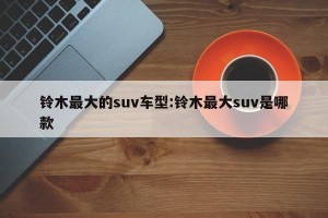 铃木最大的suv车型:铃木最大suv是哪款