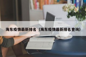 海东疫情最新排名（海东疫情最新排名查询）