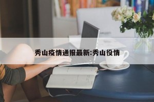 秀山疫情通报最新:秀山役情