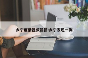 乡宁疫情视频最新:乡宁发现一例