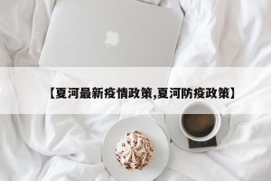 【夏河最新疫情政策,夏河防疫政策】