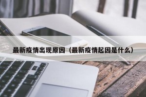 最新疫情出现原因（最新疫情起因是什么）
