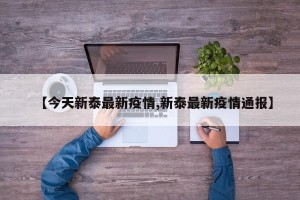 【今天新泰最新疫情,新泰最新疫情通报】