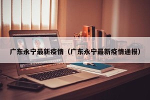 广东永宁最新疫情（广东永宁最新疫情通报）