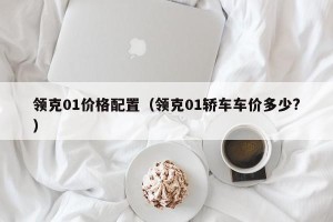 领克01价格配置（领克01轿车车价多少?）